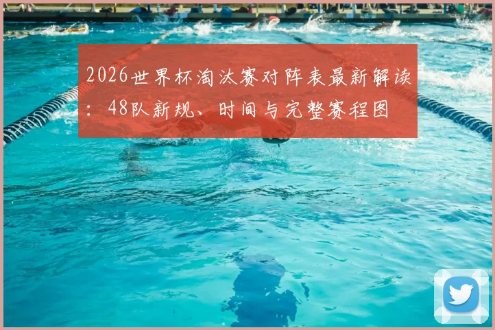 2026世界杯淘汰赛对阵表最新解读：48队新规、时间与完整赛程图