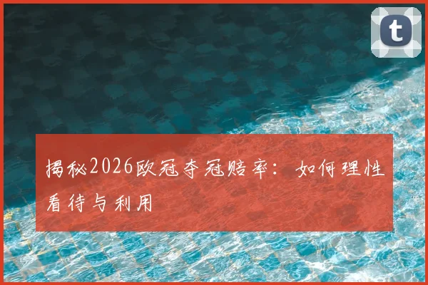 揭秘2026欧冠夺冠赔率：如何理性看待与利用
