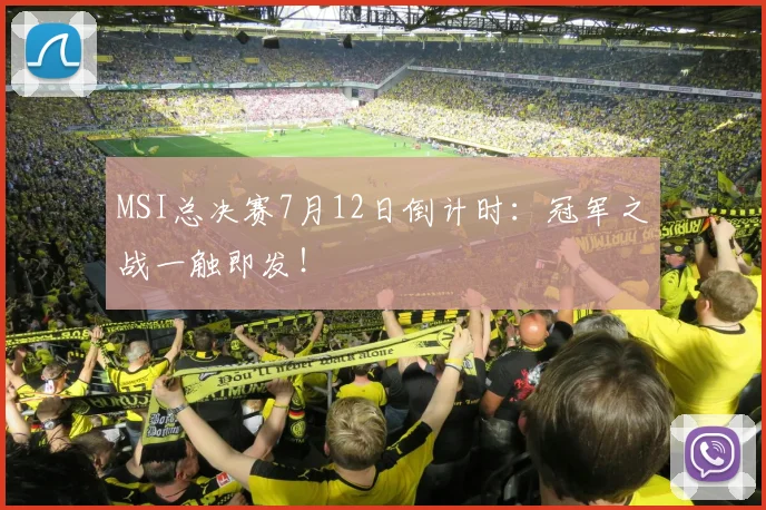 MSI总决赛7月12日倒计时：冠军之战一触即发！